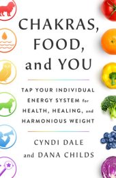 book Chakras, Food, and You: Tap Your Individual Energy System for Health, Healing, and Harmonious Weight