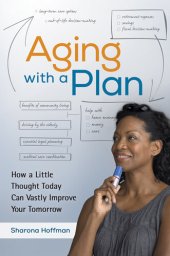 book Aging With a Plan: How a Little Thought Today Can Vastly Improve Your Tomorrow