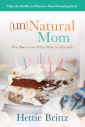 book unNatural Mom: Why You Are the Perfect Mom for Your Kids