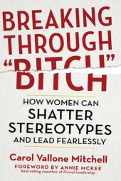 book Breaking Through "Bitch": How Women Can Shatter Stereotypes and Lead Fearlessly