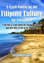 book A Crash Course on the Filipino Culture for Foreigners: A Fun Way to Learn About the Fascinating People and their Ways of Life in the Philippines