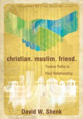 book Christian. Muslim. Friend.: Twelve Paths to Real Relationship