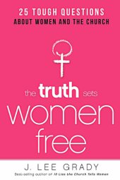 book The Truth Sets Women Free: 25 Tough Questions About Women and the Church