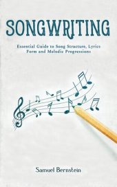 book Songwriting: Essential Guide to Song Structure, Lyrics Form and Melodic Progressions