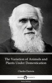 book The Variation of Animals and Plants Under Domestication by Charles Darwin--Delphi Classics (Illustrated)