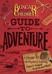 book The Boxcar Children Guide to Adventure: A How-To for Mystery Solving, Make-It-Yourself Projects, and More