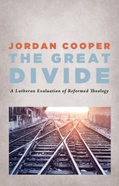 book The Great Divide: A Lutheran Evaluation of Reformed Theology