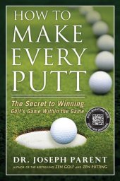 book How to Make Every Putt: The Secret to Winning Golf's Game Within the Game