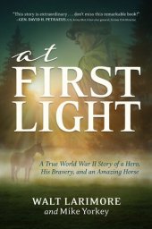 book At First Light: A True World War II Story of a Hero, His Bravery, and an Amazing Horse