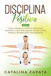 book Disciplina Positiva: Cómo manejar los conflictos, eliminar los berrinches y criar niños seguros: Incluye Crianza Positiva y Disciplina para niños pequeños