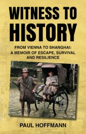 book Witness to History: From Vienna to Shanghai: A Memoir of Escape, Survival and Resilience