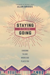 book Staying Is the New Going: Choosing to Love Where God Places You