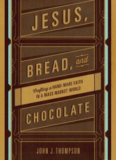 book Jesus, Bread, and Chocolate: Crafting a Handmade Faith in a Mass-Market World