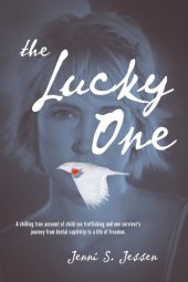 book The Lucky One: A Chilling True Account of Child Sex Trafficking and One Survivor's Journey from Brutal Captivity to a Life of Freedom