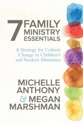 book 7 Family Ministry Essentials: A Strategy for Culture Change in Children's and Student Ministries