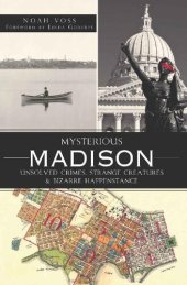 book Mysterious Madison: Unsolved Crimes, Strange Creatures & Bizarre Happenstance