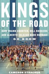 book Kings of the Road: How Frank Shorter, Bill Rodgers, and Alberto Salazar Made Running Go Boom