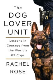 book The Dog Lover Unit: Lessons in Courage from the World's K9 Cops