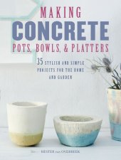 book Making Concrete Pots, Bowls, and Platters: 37 stylish and simple projects for the home and garden