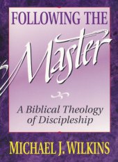 book Following the Master: A Biblical Theology of Discipleship