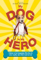 book My Dog Is My Hero: Tributes to the Companions Who Give Us Love, Loyalty, and a New Leash on Life