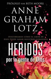 book Heridos por la gente de Dios: Descubramos cómo el amor de Dios puede sanar nuestros corazones