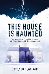 book This House is Haunted: The Amazing Inside Sory of the Enfield Poltergeist