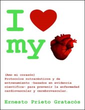 book I Love My Heart: Protocolos nutracéuticos y de entrenamiento para prevenir la enfermedad cardiovascular y cerebrovascular