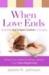 book When Love Ends and the Ice Cream Carton Is Empty: What You Need to Know about Your New Beginning