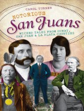 book Notorious San Juans: Wicked Tales from Ouray, San Juan and La Plata Counties