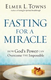 book Fasting for a Miracle: How God's Power Can Overcome the Impossible