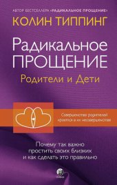 book Радикальное Прощение. Родители и дети. Почему так важно простить своих близких и как сделать это правильно