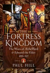 book The Fortress Kingdom: The Wars of Aethelflaed and Edward the Elder, 899–927