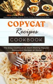 book Copycat Recipes Cookbook: The Easy Cookbook to Start Making Popular Restaurant Recipes at Home. Appetizers, Salads, Desserts, Bread, Drinks, Soup and Much More