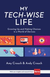 book My Tech-Wise Life: Growing Up and Making Choices in a World of Devices