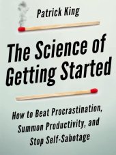 book The Science of Getting Started: How to Beat Procrastination, Summon Productivity, and Stop Self-Sabotage