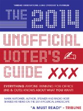 book The 2014 Unofficial Voter's Guide: Everything Anyone Running for Office (Ins & Outs) Knows about What You Want!