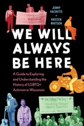 book We Will Always Be Here: A Guide to Exploring and Understanding the History of LGBTQ+ Activism in Wisconsin