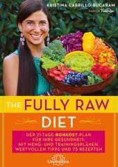 book The Fully Raw Diet: Der 21-Tage-Rohkost-Plan für Ihre Gesundheit: Mit Menü- und Trainingsplänen, wertvollen Tipps und 75 Rezepten