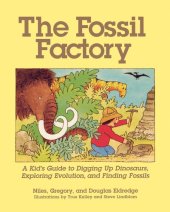 book The Fossil Factory: A Kid's Guide to Digging Up Dinosaurs, Exploring Evolution, and Finding Fossils