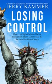 book Losing Control: How a Left-Right Coalition Blocked Immigration Reform and Provoked the Backlash That Elected Trump