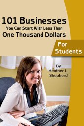 book 101 Businesses You Can Start with Less Than One Thousand Dollars: For Students