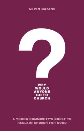 book Why Would Anyone Go to Church?: A Young Community's Quest to Reclaim Church for Good