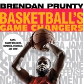 book Basketball's Game Changers: Icons, Record Breakers, Rivalries, Scandals, and More