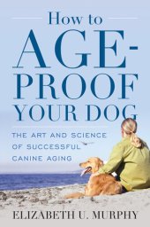 book How to Age-Proof Your Dog: The Art and Science of Successful Canine Aging