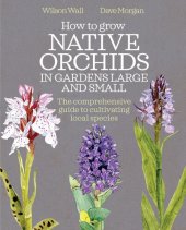 book How to Grow Native Orchids in Gardens Large and Small: the comprehensive guide to cultivating local species