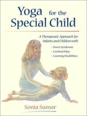 book Yoga for the Special Child: A Therapeutic Approach for Infants and Children with Down Syndrome, Cerebral Palsy, Autism Spectrum Disorders and Learning Disabilities