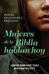 book Mujeres de la Biblia Hablan Hoy: Reales, Relevantes Y Radicales