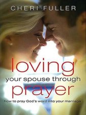 book Loving Your Spouse Through Prayer: How to Pray God's Word Into Your Marriage