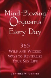 book Mind-Blowing Orgasms Every Day: 365 Wild and Wicked Ways to Revitalize Your Sex Life